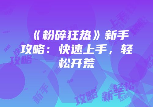 《粉碎狂热》新手攻略：快速上手，轻松开荒