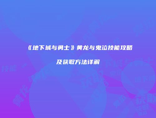 《地下城与勇士》黄龙与鬼泣技能攻略及获取方法详解