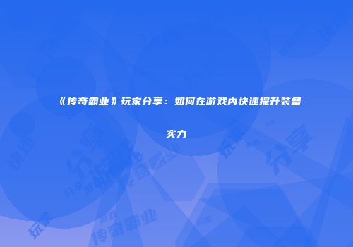 《传奇霸业》玩家分享：如何在游戏内快速提升装备实力