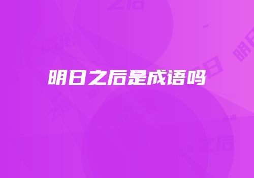 明日之后是成语吗