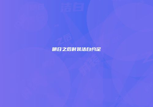 明日之后时装洁白约定