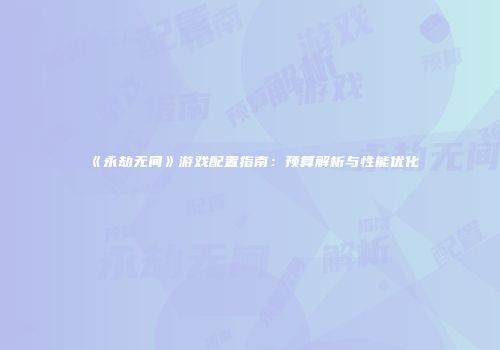 《永劫无间》游戏配置指南：预算解析与性能优化