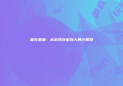 赢在思维：从游戏玩家到人间计算器