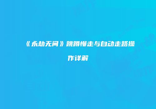 《永劫无间》跳蹲慢走与自动走路操作详解