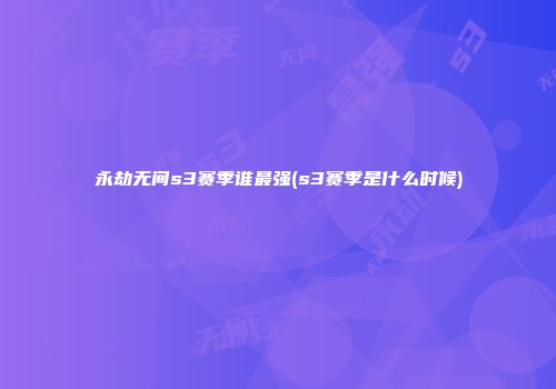 永劫无间s3赛季谁最强(s3赛季是什么时候)