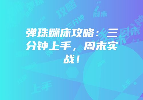 弹珠蹦床攻略：三分钟上手，周末实战！