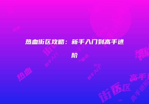 热血街区攻略：新手入门到高手进阶
