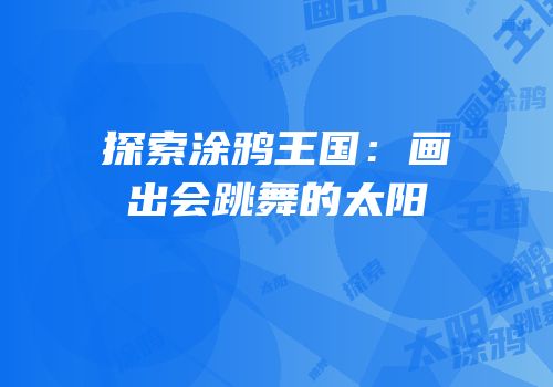 探索涂鸦王国：画出会跳舞的太阳