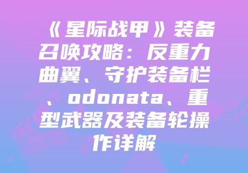 《星际战甲》装备召唤攻略：反重力曲翼、守护装备栏、odonata、重型武器及装备轮操作详解