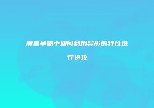 魔兽争霸中如何利用异形的特性进行进攻