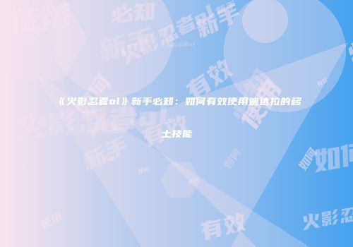 《火影忍者ol》新手必知：如何有效使用迪达拉的移土技能