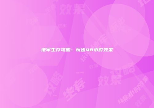 地牢生存攻略：玩出48小时效果