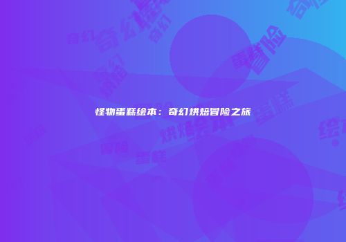 怪物蛋糕绘本：奇幻烘焙冒险之旅