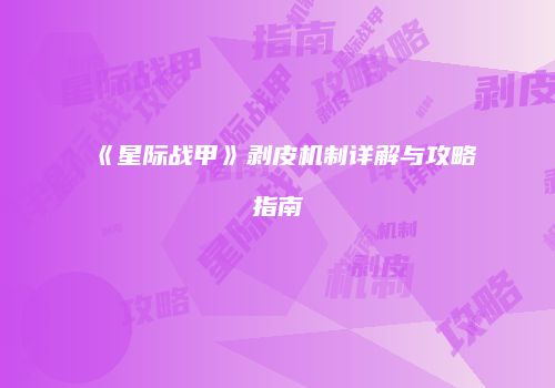 《星际战甲》剥皮机制详解与攻略指南