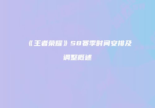 《王者荣耀》S8赛季时间安排及调整概述