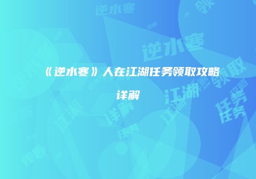 《逆水寒》人在江湖任务领取攻略详解