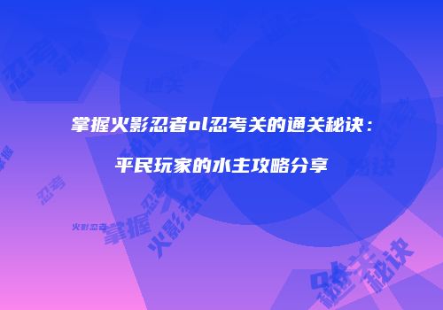 掌握火影忍者ol忍考关的通关秘诀：平民玩家的水主攻略分享