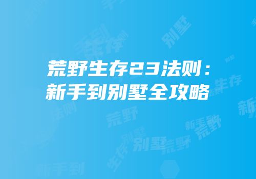 荒野生存23法则：新手到别墅全攻略