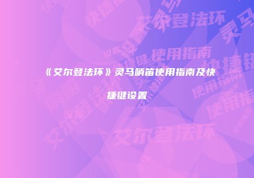 《艾尔登法环》灵马哨笛使用指南及快捷键设置
