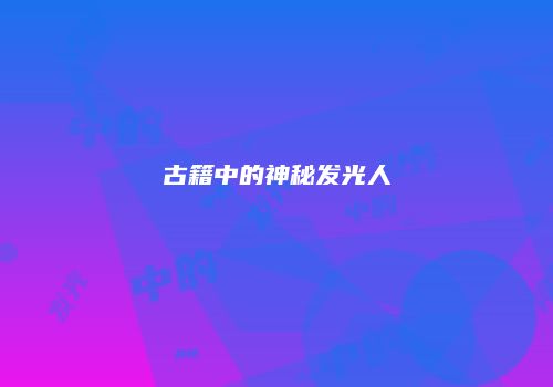 古籍中的神秘发光人