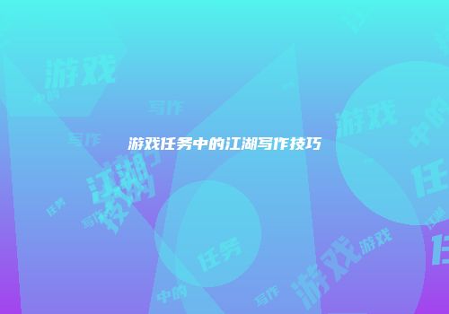 游戏任务中的江湖写作技巧