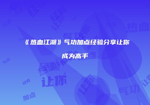 《热血江湖》气功加点经验分享让你成为高手