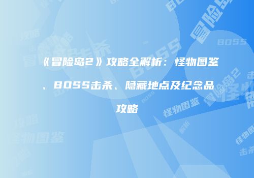《冒险岛2》攻略全解析：怪物图鉴、BOSS击杀、隐藏地点及纪念品攻略