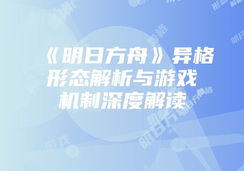 《明日方舟》异格形态解析与游戏机制深度解读