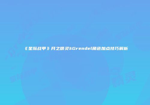 《星际战甲》月之精灵&Grendel角色加点技巧解析