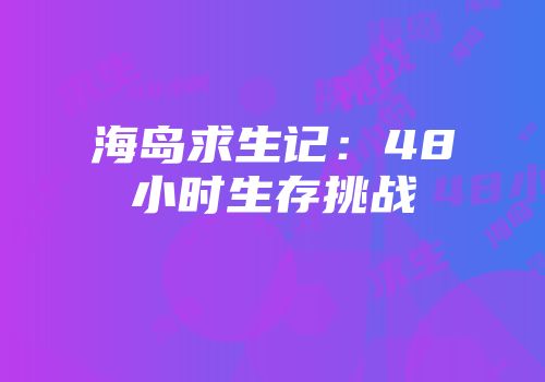 海岛求生记：48小时生存挑战