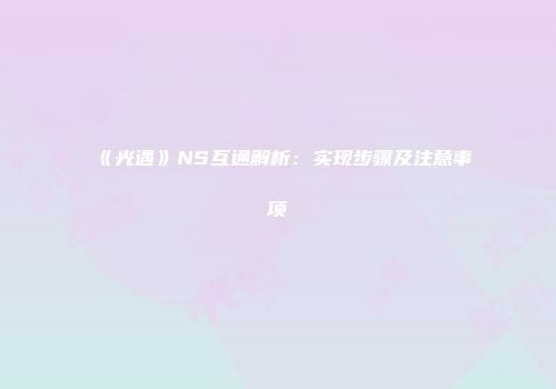 《光遇》NS互通解析：实现步骤及注意事项