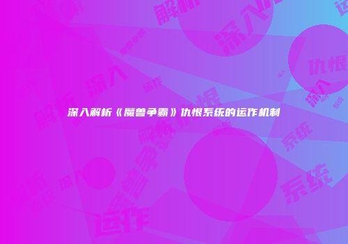 深入解析《魔兽争霸》仇恨系统的运作机制