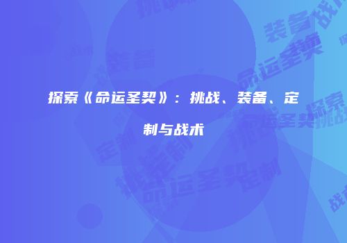 探索《命运圣契》：挑战、装备、定制与战术