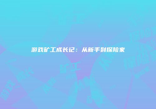 游戏矿工成长记：从新手到探险家
