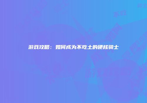 游戏攻略：如何成为不吃土的硬核骑士