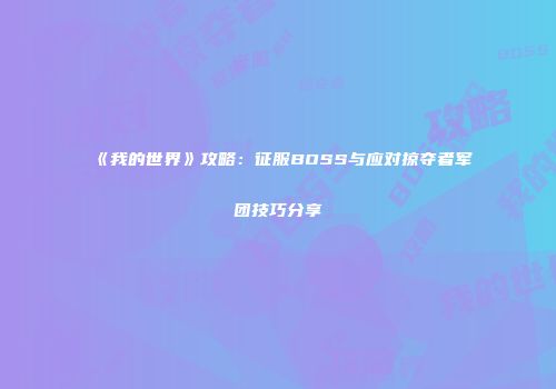 《我的世界》攻略：征服BOSS与应对掠夺者军团技巧分享