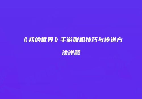 《我的世界》手游联机技巧与传送方法详解