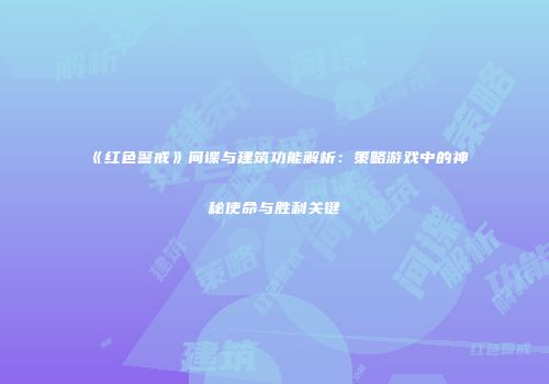 《红色警戒》间谍与建筑功能解析：策略游戏中的神秘使命与胜利关键