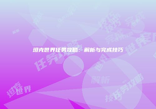 坦克世界任务攻略：解析与完成技巧