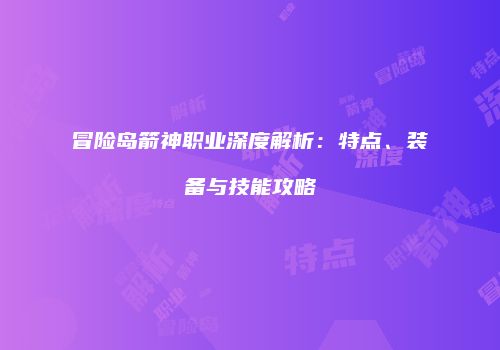冒险岛箭神职业深度解析：特点、装备与技能攻略