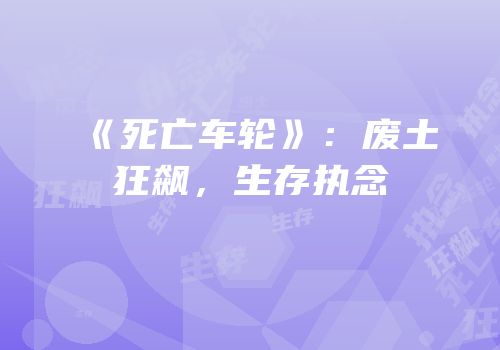 《死亡车轮》：废土狂飙，生存执念
