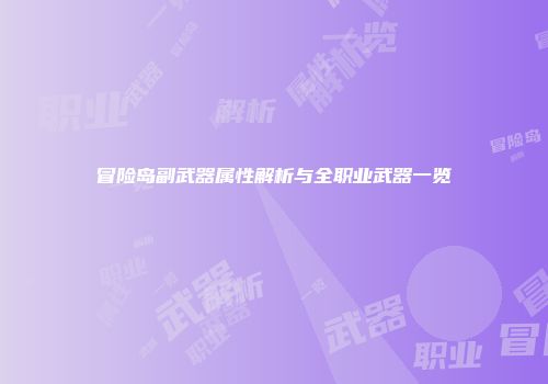 冒险岛副武器属性解析与全职业武器一览