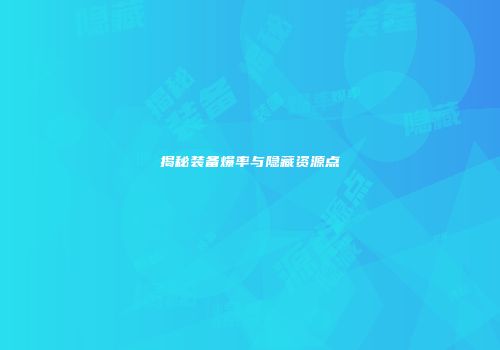 揭秘装备爆率与隐藏资源点