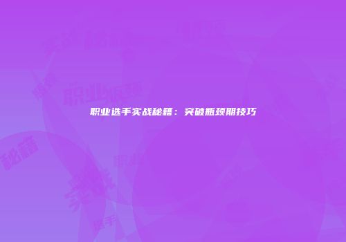 职业选手实战秘籍：突破瓶颈期技巧