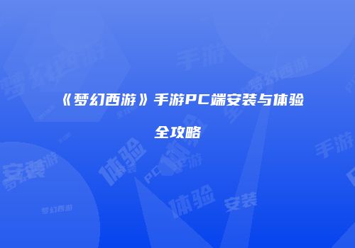 《梦幻西游》手游PC端安装与体验全攻略