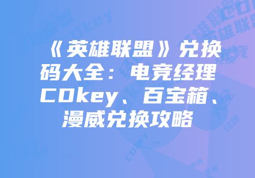 《英雄联盟》兑换码大全：电竞经理CDkey、百宝箱、漫威兑换攻略