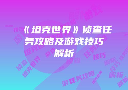 《坦克世界》侦查任务攻略及游戏技巧解析