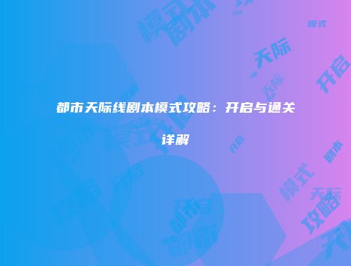 都市天际线剧本模式攻略：开启与通关详解