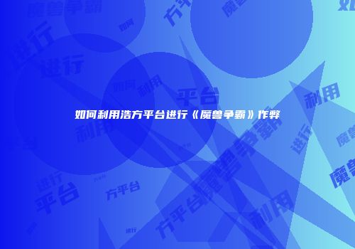 如何利用浩方平台进行《魔兽争霸》作弊
