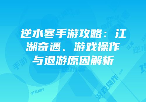 逆水寒手游攻略：江湖奇遇、游戏操作与退游原因解析